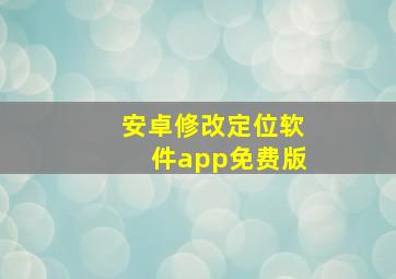 安卓修改定位软件app免费版