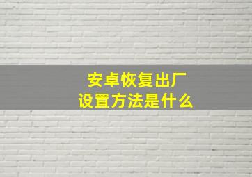 安卓恢复出厂设置方法是什么