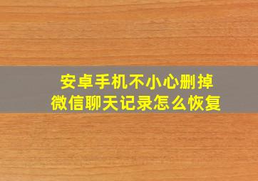 安卓手机不小心删掉微信聊天记录怎么恢复