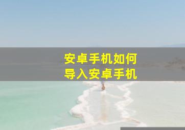 安卓手机如何导入安卓手机