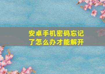 安卓手机密码忘记了怎么办才能解开