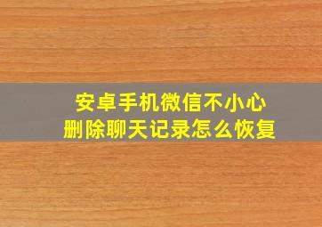 安卓手机微信不小心删除聊天记录怎么恢复