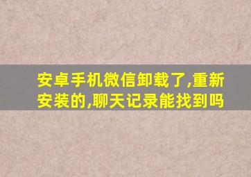 安卓手机微信卸载了,重新安装的,聊天记录能找到吗