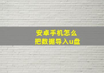 安卓手机怎么把数据导入u盘