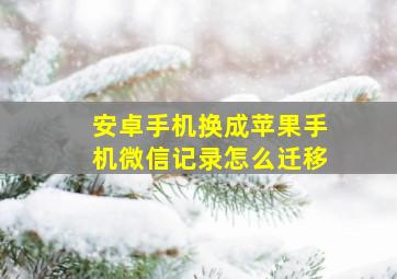 安卓手机换成苹果手机微信记录怎么迁移