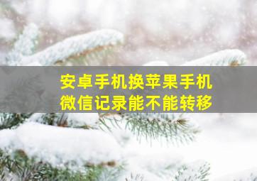 安卓手机换苹果手机微信记录能不能转移