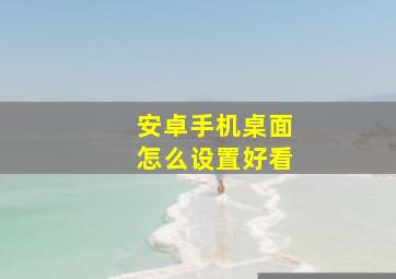 安卓手机桌面怎么设置好看