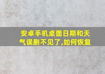 安卓手机桌面日期和天气误删不见了,如何恢复