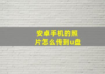 安卓手机的照片怎么传到u盘