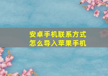 安卓手机联系方式怎么导入苹果手机