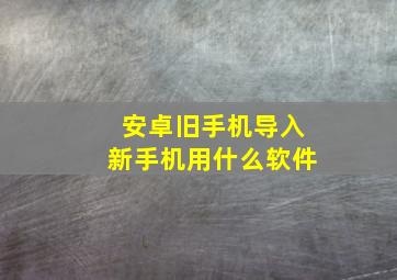 安卓旧手机导入新手机用什么软件