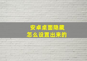 安卓桌面隐藏怎么设置出来的