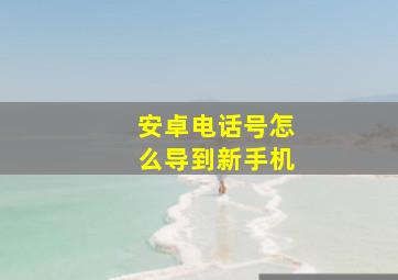 安卓电话号怎么导到新手机