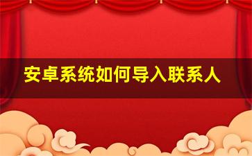 安卓系统如何导入联系人