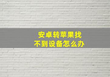 安卓转苹果找不到设备怎么办