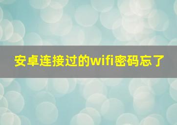 安卓连接过的wifi密码忘了