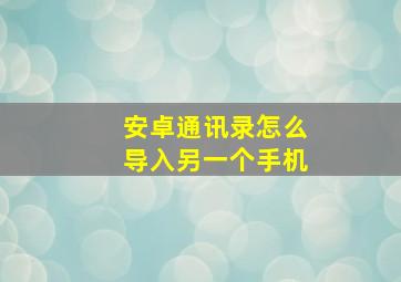 安卓通讯录怎么导入另一个手机