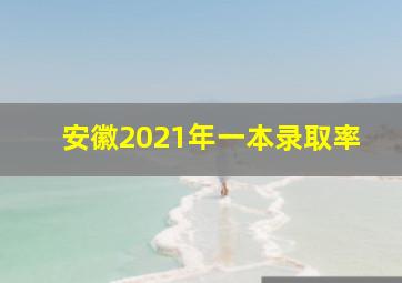 安徽2021年一本录取率