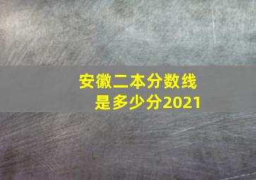 安徽二本分数线是多少分2021