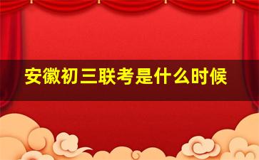 安徽初三联考是什么时候