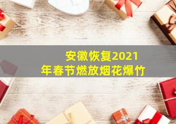 安徽恢复2021年春节燃放烟花爆竹