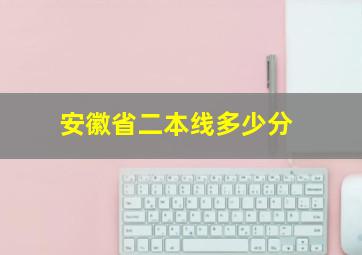 安徽省二本线多少分