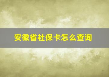 安徽省社保卡怎么查询