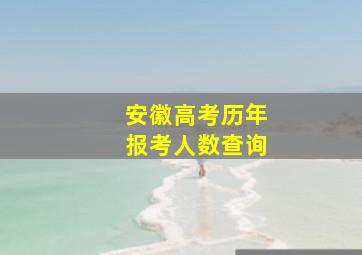 安徽高考历年报考人数查询