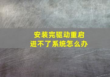 安装完驱动重启进不了系统怎么办