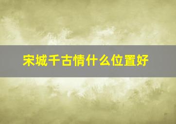 宋城千古情什么位置好