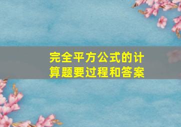 完全平方公式的计算题要过程和答案