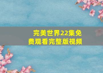 完美世界22集免费观看完整版视频