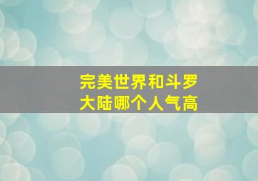 完美世界和斗罗大陆哪个人气高