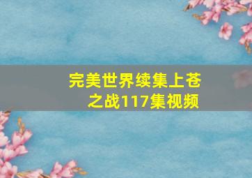 完美世界续集上苍之战117集视频