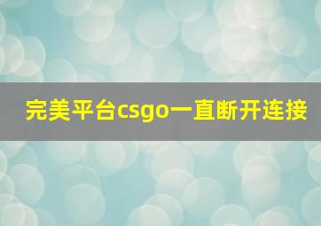 完美平台csgo一直断开连接