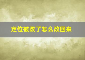 定位被改了怎么改回来