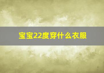 宝宝22度穿什么衣服