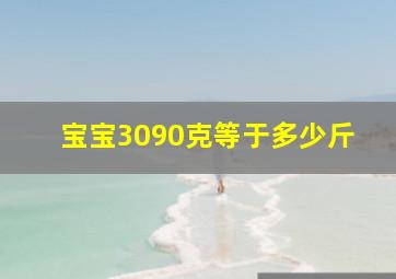 宝宝3090克等于多少斤