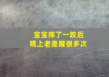 宝宝摔了一跤后晚上老是醒很多次