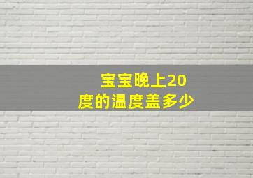 宝宝晚上20度的温度盖多少