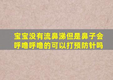 宝宝没有流鼻涕但是鼻子会呼噜呼噜的可以打预防针吗