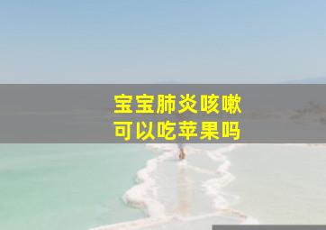 宝宝肺炎咳嗽可以吃苹果吗