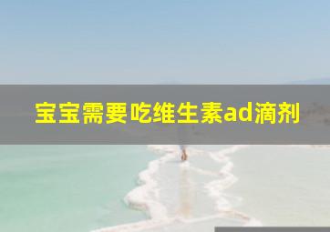 宝宝需要吃维生素ad滴剂