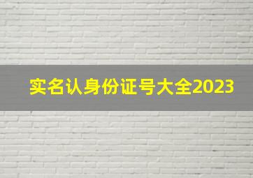 实名认身份证号大全2023