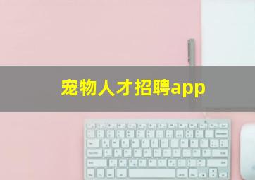 宠物人才招聘app