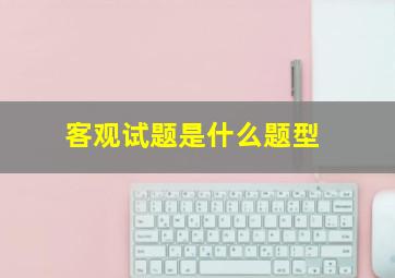 客观试题是什么题型