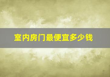 室内房门最便宜多少钱