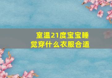 室温21度宝宝睡觉穿什么衣服合适