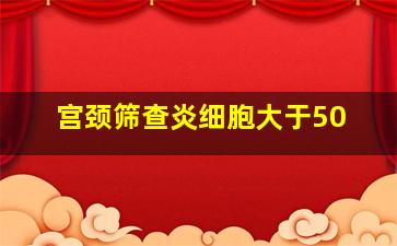 宫颈筛查炎细胞大于50