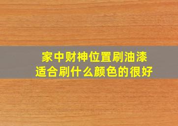 家中财神位置刷油漆适合刷什么颜色的很好